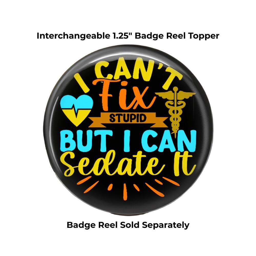Funny Nurse Badge Topper Nurse Humor I Can't Fix Stupid But I Can Sedate It